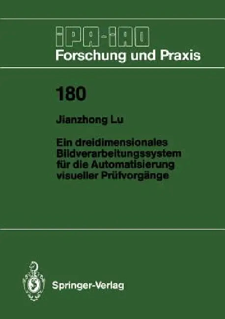 Ein Dreidimensionales Bildverarbeitungssystem Für Die Automatisierung Visueller Prüfvorgänge by Jianzhong Lu