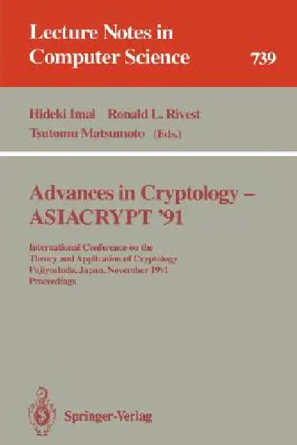 Advances in Cryptology - Asiacrypt '91: International Conference on the Theory and Application of Cryptology, Fujiyoshida, Japan, November 11-14, 1991 by Hideki Imai, Ronald L. Rivest, Tsutomu Matsumoto