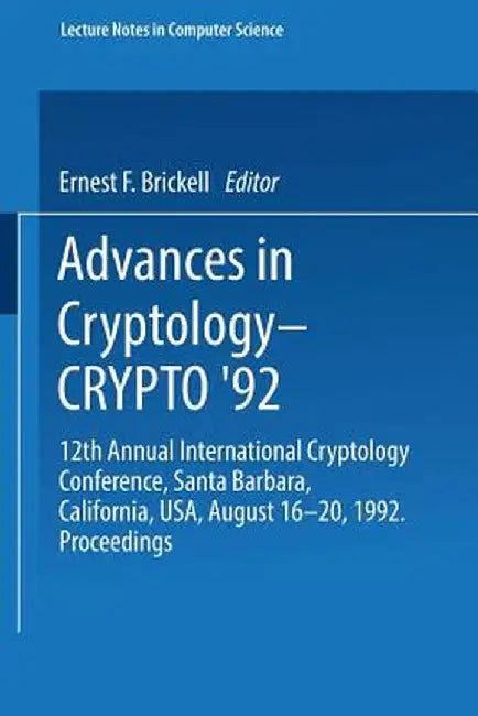 Advances in Cryptology -- Crypto '92: 12th Annual International Cryptology Conference, Santa Barbara, California, Usa, August 16-20, 1992. Proceedings by Ernest F. Brickell
