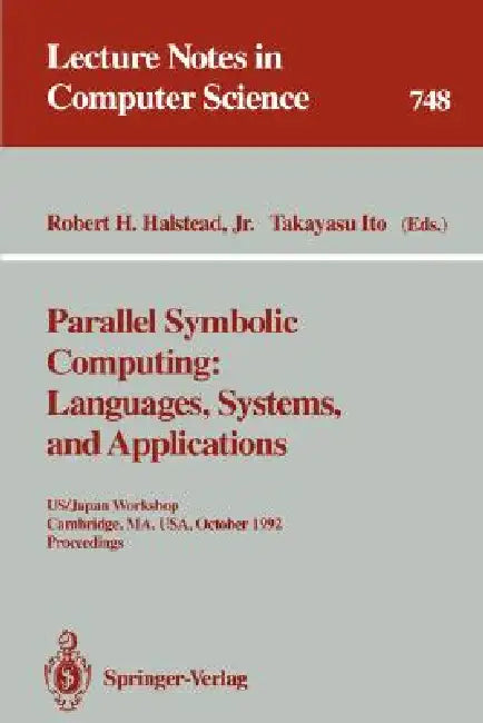 Parallel Symbolic Computing: Languages, Systems, and Applications: Us/Japan Workshop, Cambridge, Ma, Usa, October 14-17, 1992. Proceedings by Robert H. Jr. Halstead, Takayasu Ito