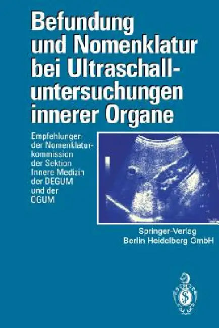 Befundung Und Nomenklatur Bei Ultraschalluntersuchungen Innerer Organe: Empfehlungen Der Nomenklaturkommission Der Sektion Innere Medizin Der Degum Un by Deutsche Gesellschaft Für Ultraschall in, Österreichische Gesellschaft Für Ultrasc