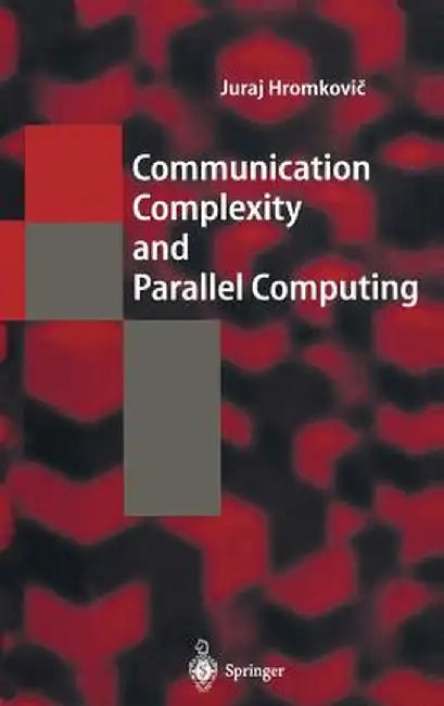 Communication Complexity and Parallel Computing: The Application of Communication Complexity in Parallel Computing by Juraj Hromkovič