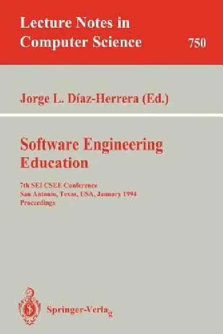 Software Engineering Education: 7th SEI Csee Conference, San Antonio, Texas, Usa, January 5-7, 1994. Proceedings by Jorge L. Diaz-Herrera