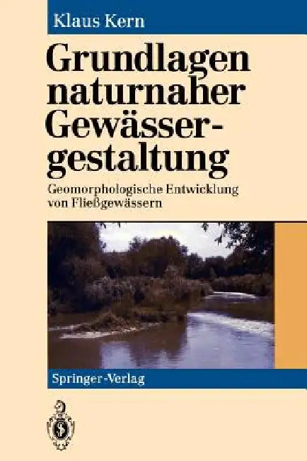 Grundlagen Naturnaher Gewässergestaltung: Geomorphologische Entwicklung Von Fließgewässern by Klaus Kern