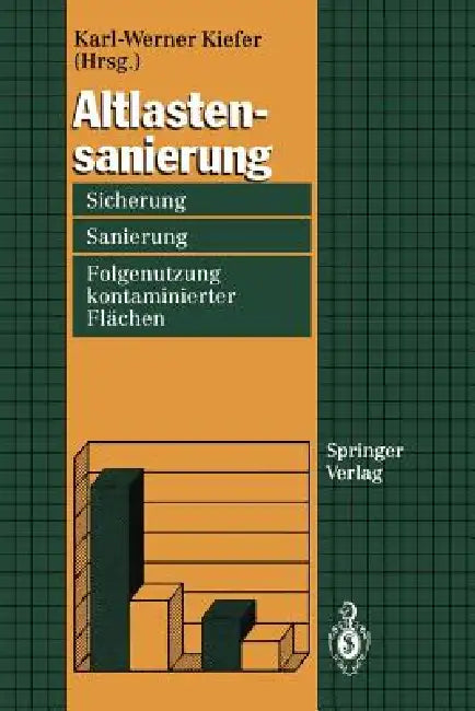 Altlastensanierung: Sicherung, Sanierung Und Folgenutzung Kontaminierter Flächen by Karl-Werner Kiefer