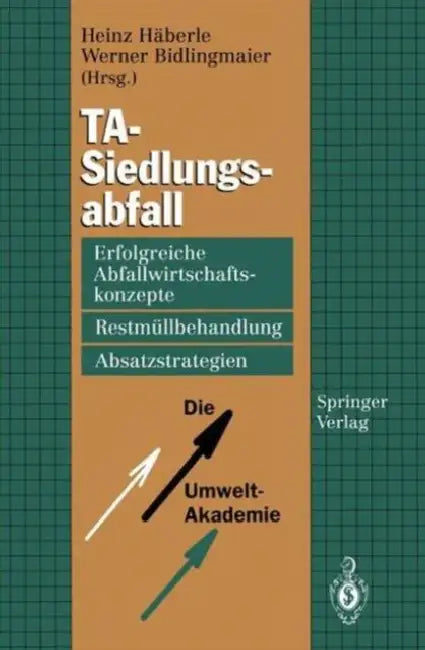 Ta-Siedlungsabfall: Erfolgreiche Abfallwirtschaftskonzepte, Restmüllbehandlung, Absatzstrategien by Heinz Häberle, Werner Bidlingmaier