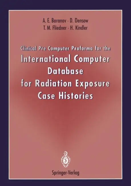 Clinical Pre Computer Proforma for the International Computer Database for Radiation Exposure Case Histories by Alexander E. Baranov, Dirk Densow, T. M. Fliedner
