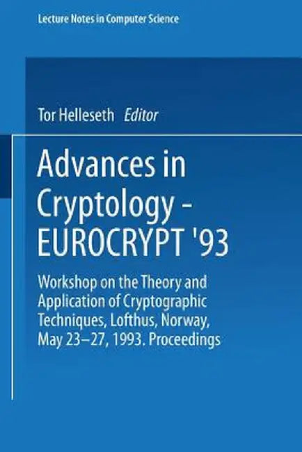 Advances in Cryptology - Eurocrypt '93: Workshop on the Theory and Application of Cryptographic Techniques Lofthus, Norway, May 23-27, 1993 Proceeding by Tor Helleseth