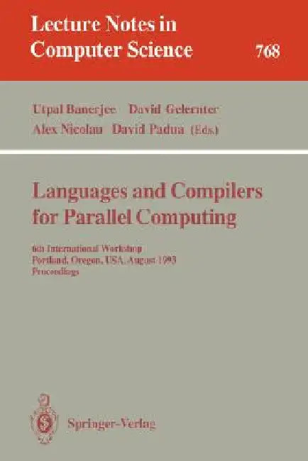 Languages and Compilers for Parallel Computing: 6th International Workshop, Portland, Oregon, Usa, August 12 - 14, 1993. Proceedings by Utpal Banerjee, David Gelernter, Alex Nicolau