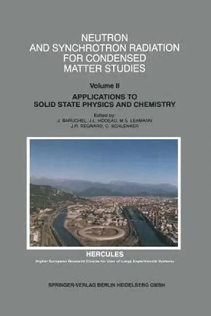 Neutron and Synchrotron Radiation for Condensed Matter Studies: Applications to Solid State Physics and Chemistry by Jose Baruchel