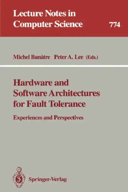 Hardware and Software Architectures for Fault Tolerance: Experiences and Perspectives by Michel Banatre, Peter A. Lee