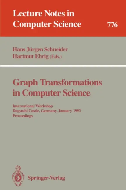 Graph Transformations in Computer Science: International Workshop, Dagstuhl Castle, Germany, January 4 - 8, 1993. Proceedings by Hans J. Schneider, Hartmut Ehrig