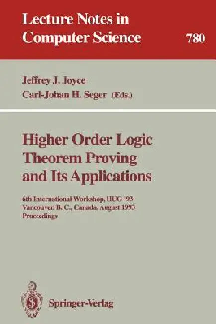 Higher Order Logic Theorem Proving and Its Applications: 6th International Workshop, Hug '93, Vancouver, B.C., Canada, August 11-13, 1993. Proceedings by Jeffrey J. Joyce, Carl-Johan H. Seger
