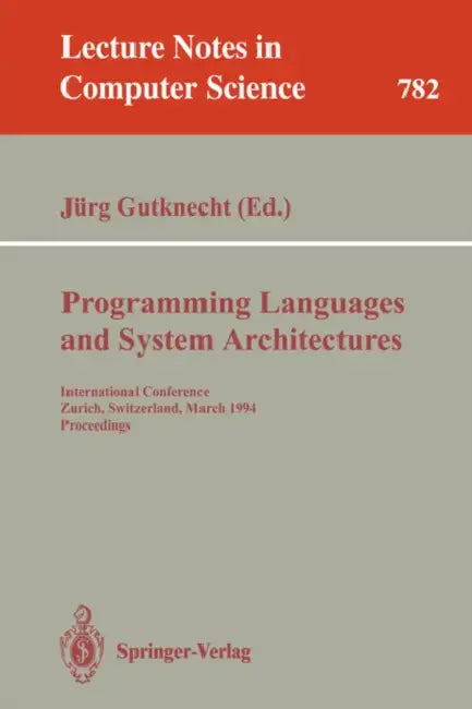 Programming Languages and System Architectures: International Conference, Zurich, Switzerland, March 2 - 4, 1994. Proceedings by Jürg Gutknecht