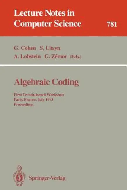 Algebraic Coding: First French-Israeli Workshop, Paris, France, July 19 - 21, 1993. Proceedings by Gerard Cohen, Simon Litsyn, Antoine Lobstein