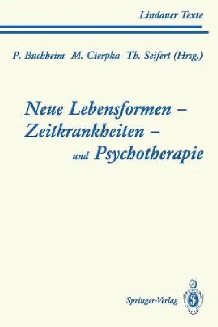 Neue Lebensformen Und Psychotherapie. Zeitkrankheiten Und Psychotherapie. Leiborientiertes Arbeiten by Peter Buchheim, T. Bauriedl, Manfred Cierpka