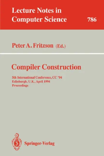 Compiler Construction: 5th International Conference, CC '94, Edinburgh, U.K., April 7 - 9, 1994. Proceedings by Peter A. Fritzson
