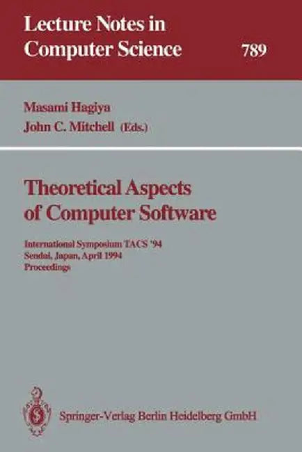 Theoretical Aspects of Computer Software: International Symposium Tacs '94 Sendai, Japan, April 19-22, 1994 Proceedings by Masami Hagiya