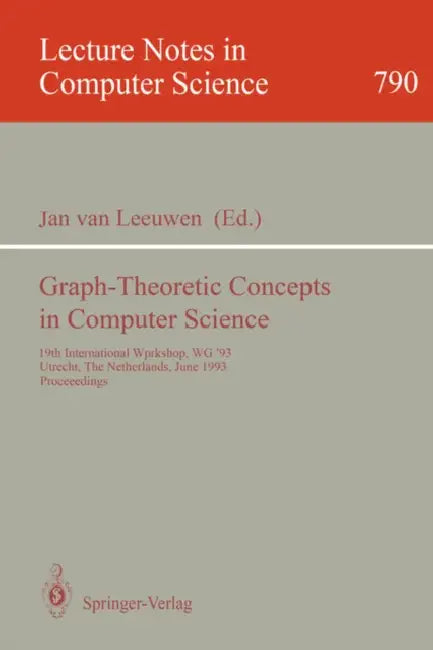 Graph-Theoretic Concepts in Computer Science: 19th International Workshop, Wg '93, Utrecht, the Netherlands, June 16 - 18, 1993. Proceedings by Jan Van Leeuwen