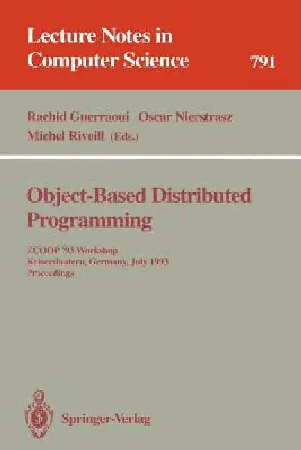 Object-Based Distributed Programming: Ecoop '93 Workshop, Kaiserslautern, Germany, July 26 - 27, 1993. Proceedings by Rachid Guerraoui, Oscar Nierstrasz, Michel Riveill