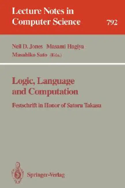 Logic, Language and Computation: Festschrift in Honor of Satoru Takasu by Neil Jones, Masami Hagiya, Masahiko Sato