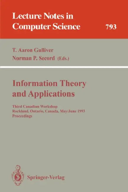 Information Theory and Applications: Third Canadian Workshop, Rockland, Ontario, Canada, May 30 - June 2, 1993. Proceedings by T. Aaron Gulliver, Norman P. Secord