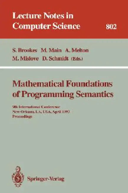 Mathematical Foundations of Programming Semantics: 9th International Conference, New Orleans, La, Usa, April 7 - 10, 1993. Proceedings by Stephen Brookes, Michael Main, Austin Melton
