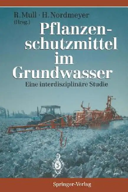 Pflanzenschutzmittel Im Grundwasser: Eine Interdisziplinäre Studie by P. -W Boochs, Rolf Mull, H. Lieth