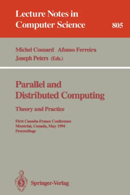 Parallel and Distributed Computing: Theory and Practice: Theory and Practice. First Canada-France Conference, Montreal, Canada, May 19 - 21, 1994. Pro by Michel Cosnard, Afonso Ferreira, Joseph Peters