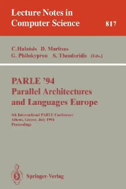 Parle '94 Parallel Architectures and Languages Europe: 6th International Parle Conference, Athens, Greece, July 4 - 8, 1994. Proceedings by Costas Halatsis, Dimitrios Maritsas, George Philokyprou