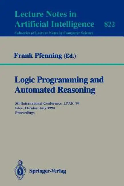 Logic Programming and Automated Reasoning: 5th International Conference, Lpar '94, Kiev, Ukraine, July 16 - 22, 1994. Proceedings by Frank Pfenning