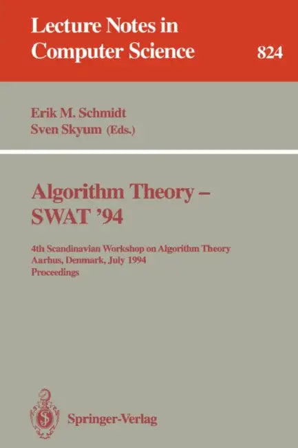 Algorithm Theory - Swat '94: 4th Scandianvian Workshop on Algorithm Theory, Aarhus, Denmark, July 6-8, 1994. Proceedings by Erik M. Schmidt, Sven Skyum