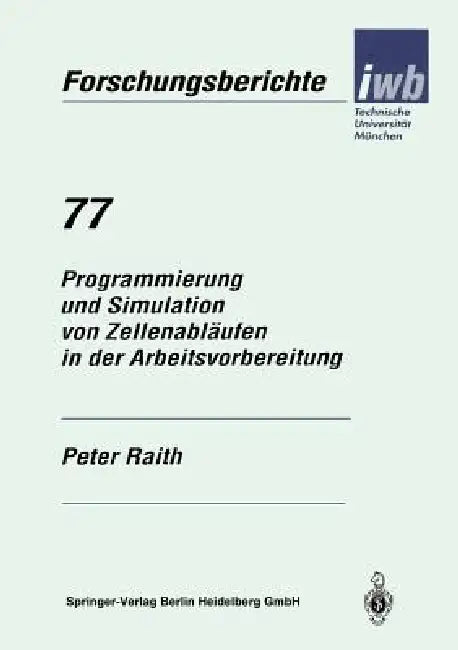Programmierung Und Simulation Von Zellenabläufen in Der Arbeitsvorbereitung by Peter Raith