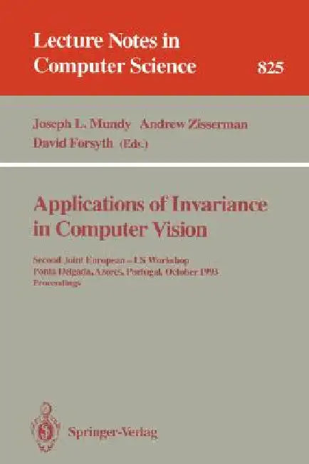 Applications of Invariance in Computer Vision: Second Joint European - Us Workshop, Ponta Delgada, Azores, Portugal, October 9 - 14, 1993. Proceedings by Joseph L. Mundy, Andrew Zisserman, David Forsyth