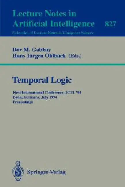 Temporal Logic: First International Conference, Ictl '94, Bonn, Germany, July 11 - 14, 1994. Proceedings by Dov M. Gabbay, Hans J. Ohlbach