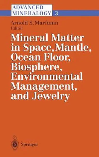 Advanced Mineralogy: Volume 3: Mineral Matter in Space, Mantle, Ocean Floor, Biosphere, Environmental Management, and Jewelry by Arnold S. Marfunin