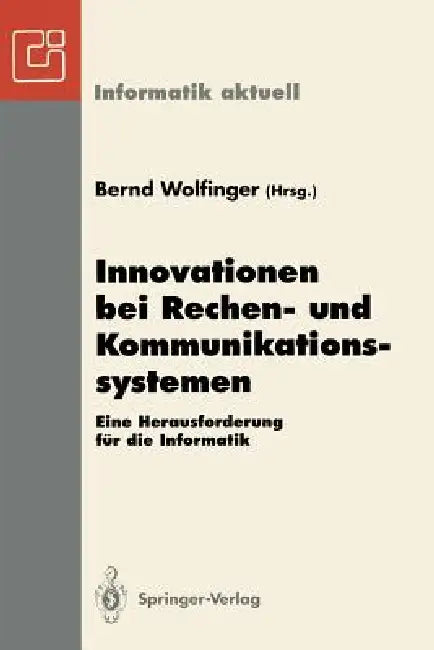 Innovationen Bei Rechen- Und Kommunikationssystemen: Eine Herausforderung Für Die Informatik by Bernd Wolfinger