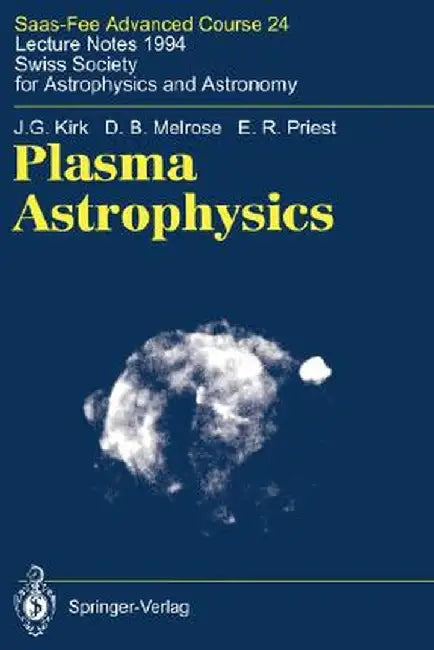 Plasma Astrophysics: Saas-Fee Advanced Course 24. Lecture Notes 1994. Swiss Society for Astrophysics and Astronomy by J. G. Kirk