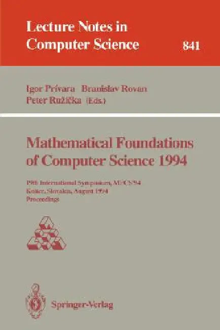 Mathematical Foundations of Computer Science 1994: 19th International Symposium, Mfcs'94, Kosice, Slovakia, August 22 - 26, 1994. Proceedings by Igor Privara, Branislav Rovan, Peter Ruzicka