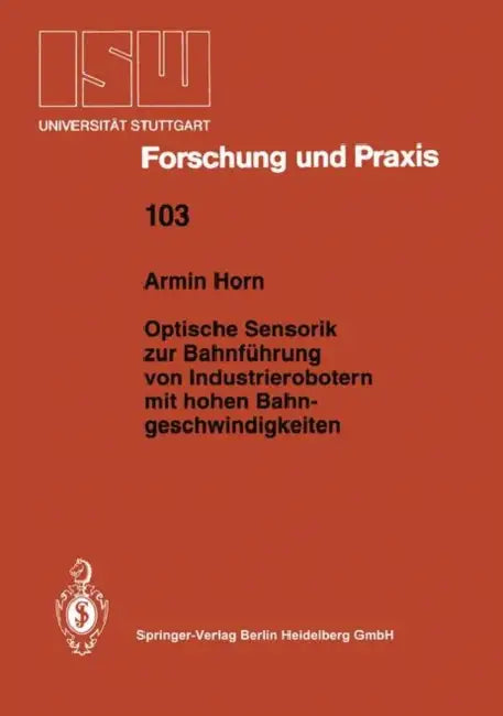 Optische Sensorik Zur Bahnführung Von Industrierobotern Mit Hohen Bahngeschwindigkeiten by Armin Horn