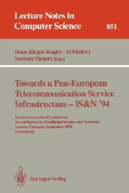 Towards a Pan-European Telecommunication Service Infrastructure - Is&n '94: Second International Conference on Intelligence in Broadband Services and by Hans-Jürgen Kugler, Al Mullery, Norbert Niebert