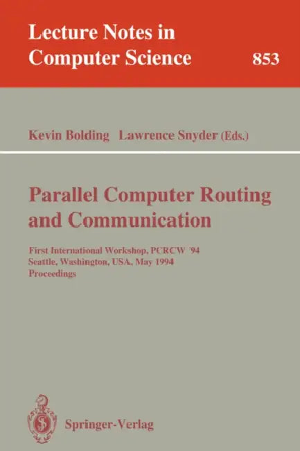 Parallel Computer Routing and Communication: First International Workshop, Pcrcw '94, Seattle, Washington, Usa, May 16-18, 1994. Proceedings by Kevin Bolding, Lawrence Snyder