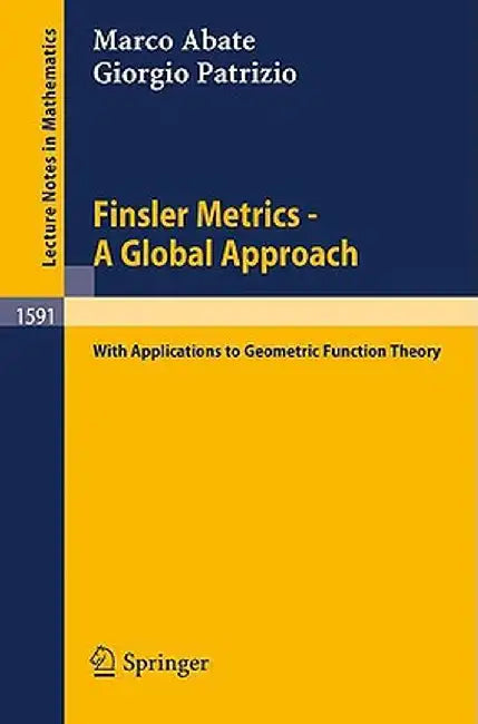 Finsler Metrics - A Global Approach: With Applications to Geometric Function Theory by Marco Abate