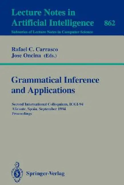 Grammatical Inference and Applications: Second International Colloquium, Icgi-94, Alicante, Spain, September 21-23, 1994. Proceedings by Rafael C. Carrasco, Jose Oncina