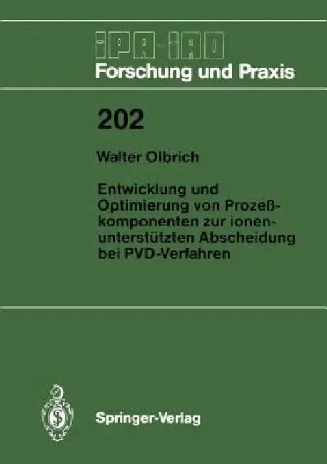Entwicklung Und Optimierung Von Prozeßkomponenten Zur Ionenunterstützten Abscheidung Bei Pvd-Verfahren by Walter Olbrich