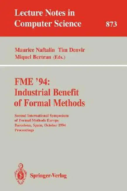 Fme '94: Industrial Benefit of Formal Methods: Second International Symposium of Formal Methods Europe, Barcelona, Spain, October 24 - 28, 1994. Proce by Maurice Naftalin, Tim Denvir, Miquel Bertran
