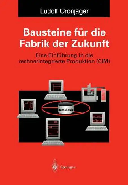 Bausteine Für Die Fabrik Der Zukunft: Eine Einführung in Die Rechnerintegrierte Produktion (CIM) by Ludolf Cronjäger