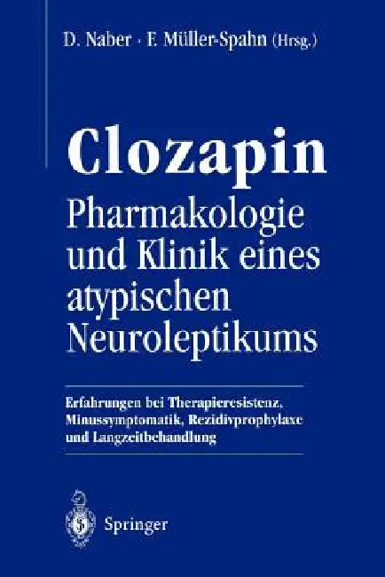Clozapin Pharmakologie Und Klinik Eines Atypischen Neuroleptikums: Erfahrungen Bei Therapieresistenz, Minussymptomatik, Rezidivprophylaxe Und Langzeit by D. Naber, F. Müller-Spahn
