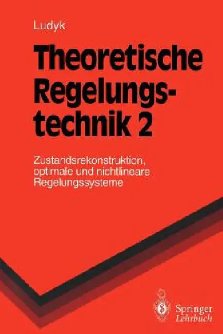 Theoretische Regelungstechnik 2: Zustandsrekonstruktion, Optimale Und Nichtlineare Regelungssysteme by Günter Ludyk
