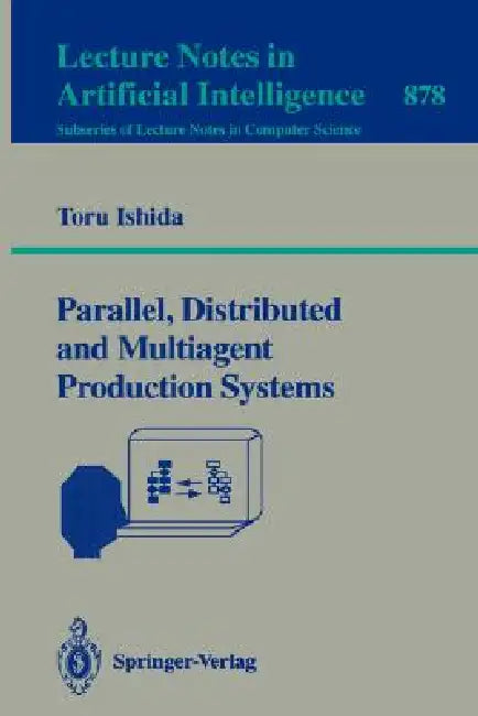Parallel, Distributed and Multiagent Production Systems by Toru Ishida